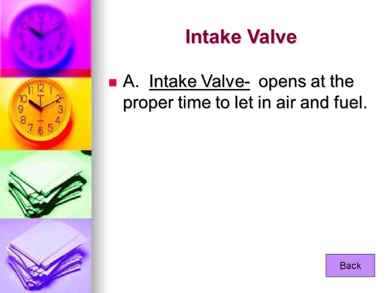 Intake Valve A.  Intake Valve-  opens at the proper time to let